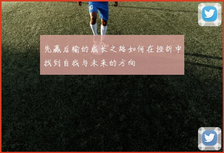 先赢后输的成长之路如何在挫折中找到自我与未来的方向