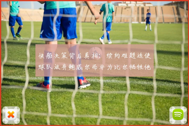 快船决策背后真相：续约难题迫使球队放弃鲍威尔而非为比尔牺牲他
